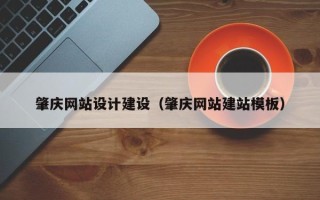 招远肇庆网站设计建设（肇庆网站建站模板）