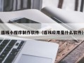 招远连线小程序制作软件（连线应用是什么软件）