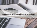 招远小程序什么制作（小程序什么制作软件）
