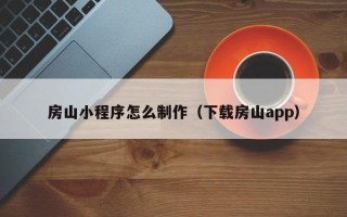 招远房山小程序怎么制作（下载房山app）