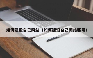 招远如何建设自己网站（如何建设自己网站账号）
