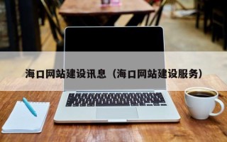 招远海口网站建设讯息（海口网站建设服务）