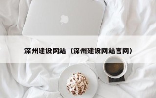 招远深州建设网站（深州建设网站官网）